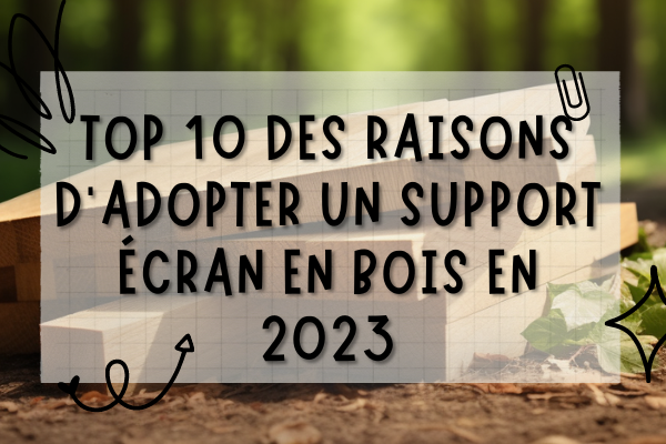 Top 10 des raisons d'adopter un support écran en bois en 2023